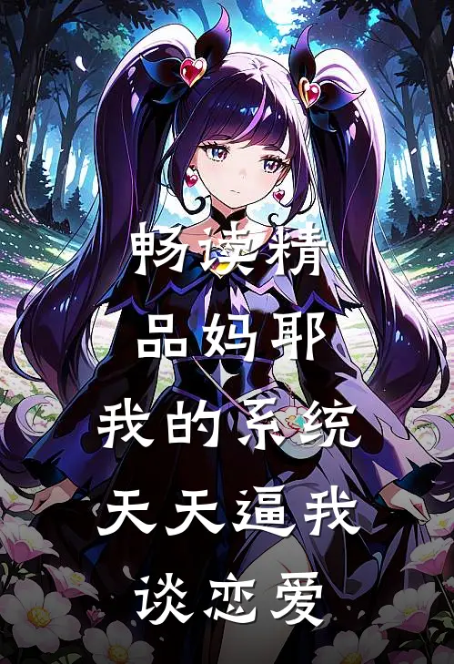 畅读精品妈耶，我的系统天天逼我谈恋爱