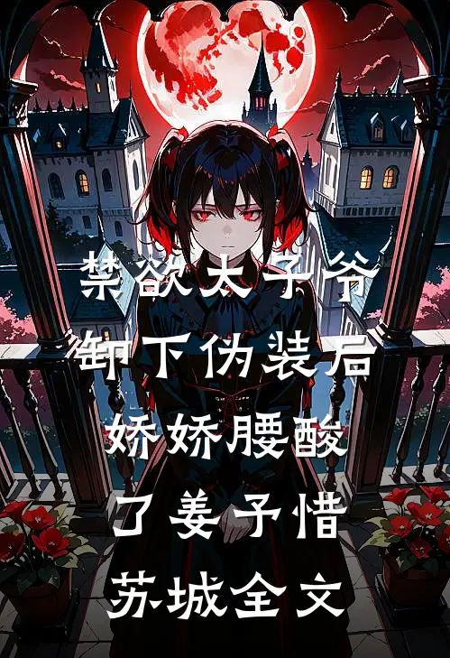 禁欲太子爷卸下伪装后，娇娇腰酸了姜予惜苏城全文