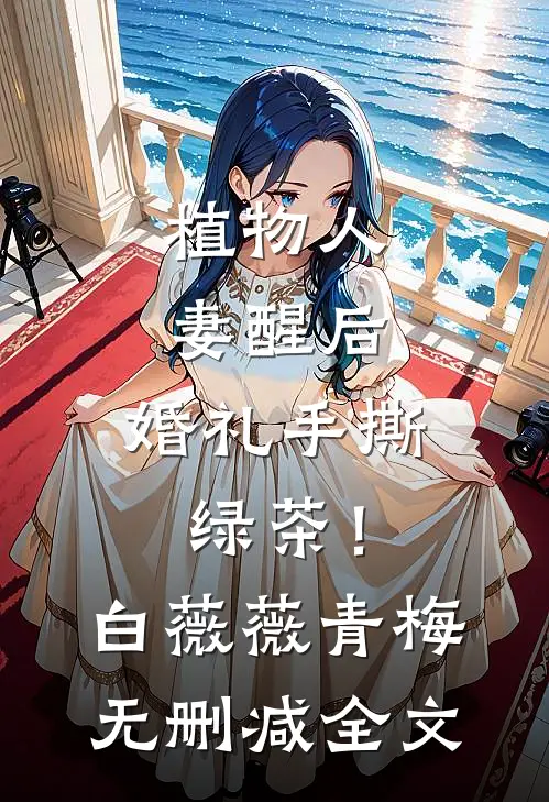 植物人妻醒后，婚礼手撕绿茶！白薇薇青梅无删减全文