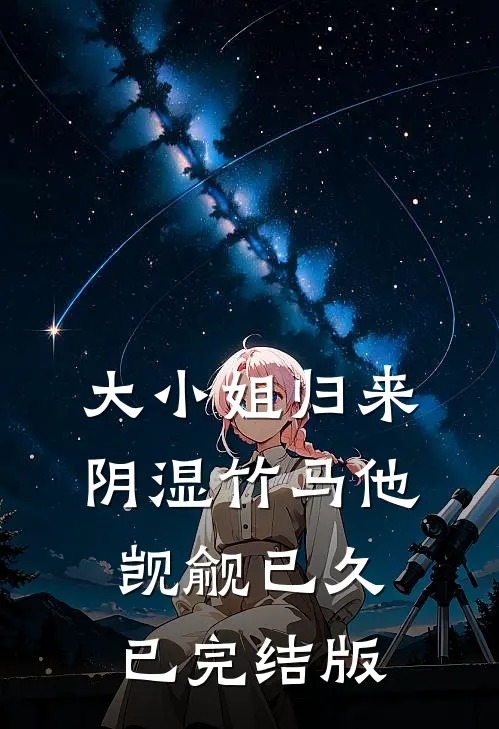 大小姐归来，阴湿竹马他觊觎已久已完结版
