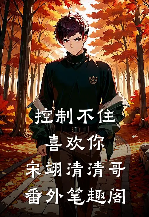 控制不住喜欢你：宋翊清清哥番外笔趣阁