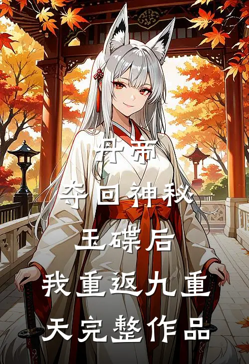 丹帝：夺回神秘玉碟后，我重返九重天完整作品