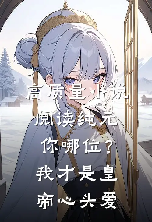 高质量小说阅读纯元你哪位？我才是皇帝心头爱