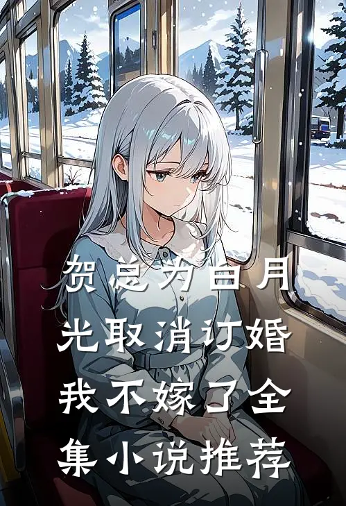 贺总为白月光取消订婚，我不嫁了全集小说推荐