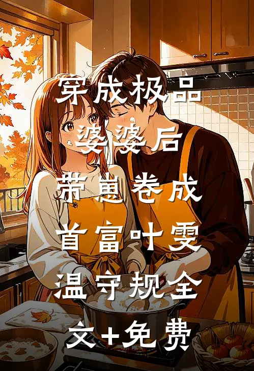 穿成极品婆婆后，带崽卷成首富叶雯温守规全文+免费