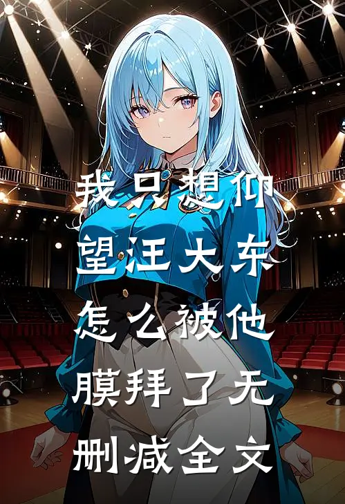 我只想仰望汪大东，怎么被他膜拜了无删减全文