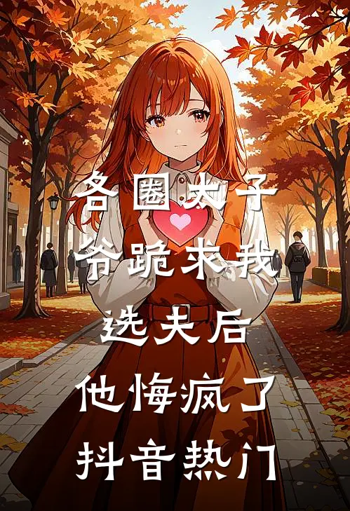 各圈太子爷跪求我选夫后，他悔疯了抖音热门