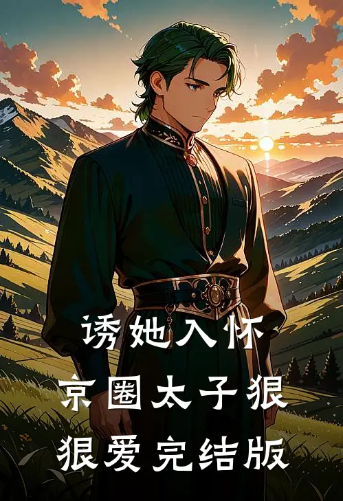诱她入怀：京圈太子狠狠爱完结版