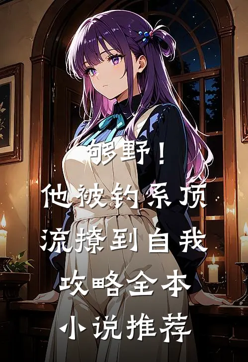 够野！他被钓系顶流撩到自我攻略全本小说推荐