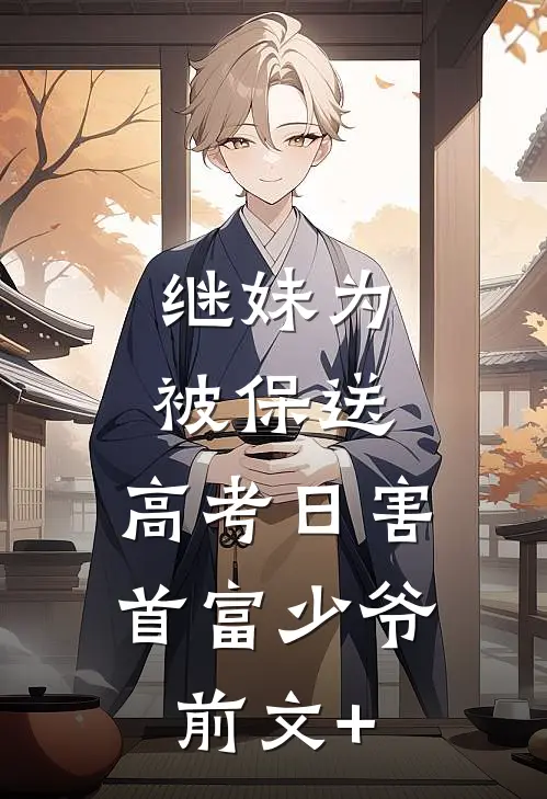 继妹为被保送，高考日害首富少爷前文+
