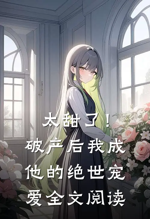 太甜了！破产后，我成他的绝世宠爱全文阅读
