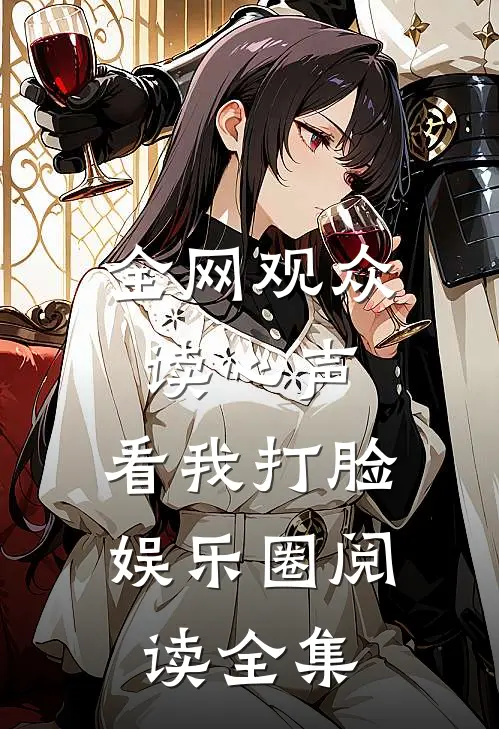全网观众读心声，看我打脸娱乐圈阅读全集