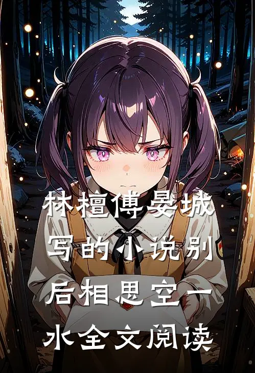 林檀傅晏城写的小说别后相思空一水全文阅读