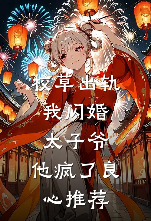 校草出轨，我闪婚太子爷，他疯了良心推荐