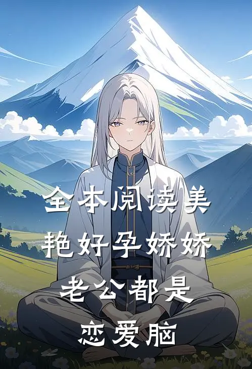 全本阅读美艳好孕娇娇，老公都是恋爱脑