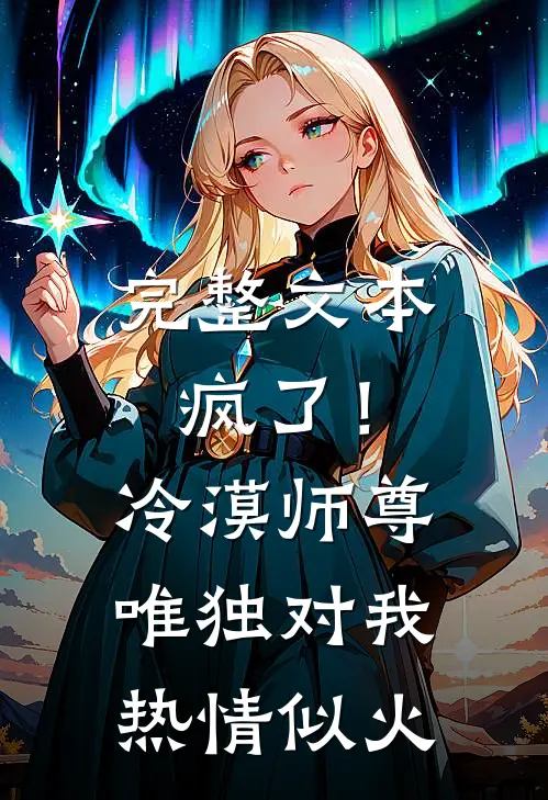 完整文本疯了！冷漠师尊唯独对我热情似火