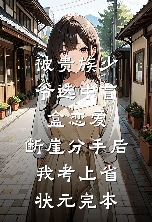 被贵族少爷选中盲盒恋爱，断崖分手后我考上省状元完本
