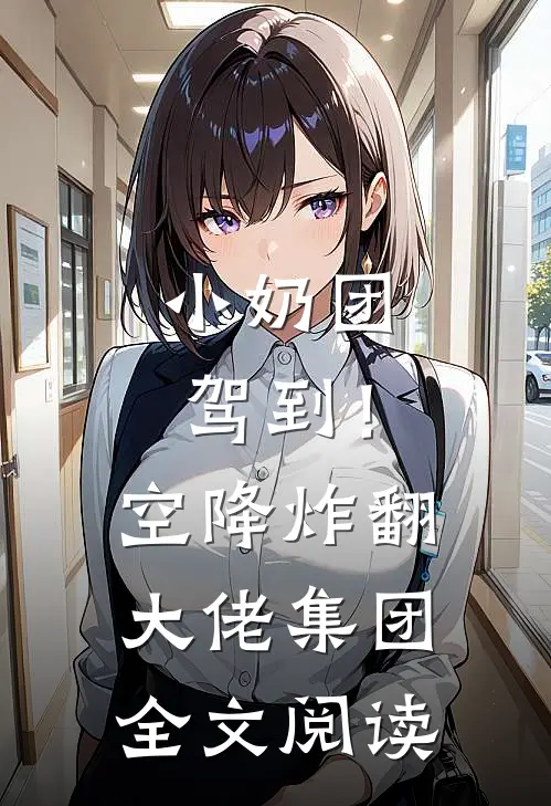 小奶团驾到！空降炸翻大佬集团全文阅读