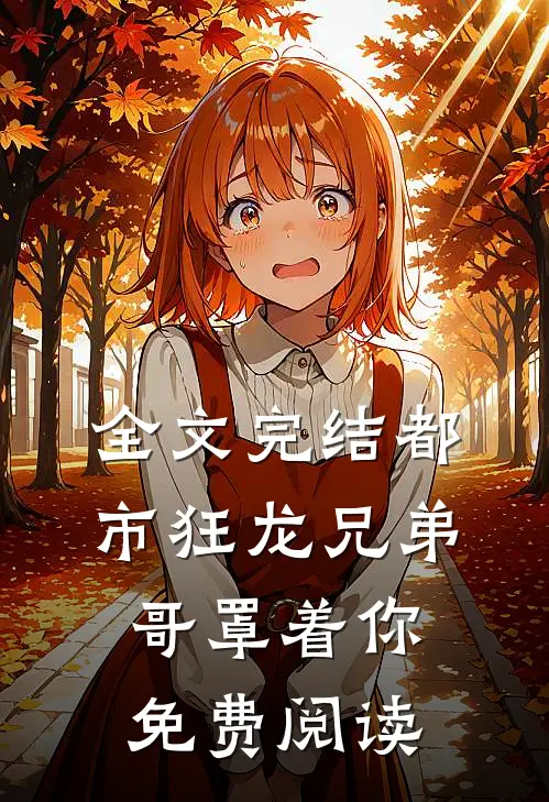 全文完结都市狂龙兄弟哥罩着你免费阅读