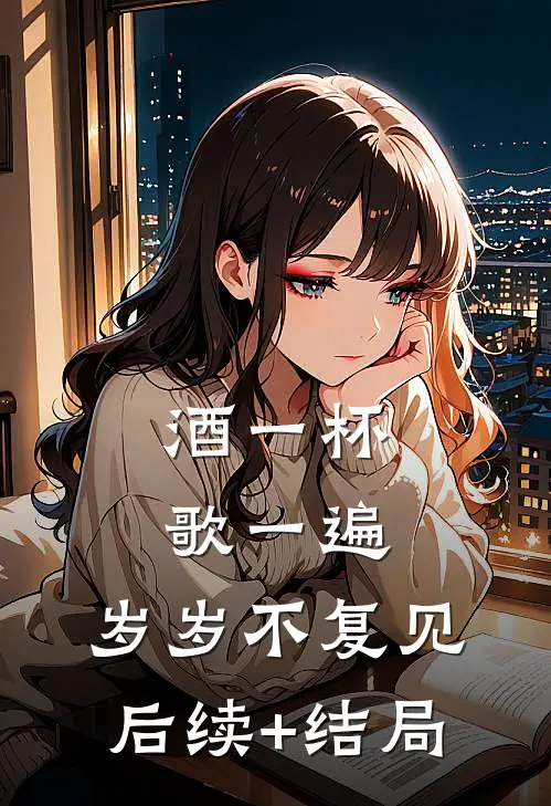 酒一杯歌一遍，岁岁不复见后续+结局