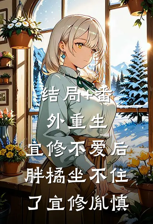 结局+番外重生：宜修不爱后，胖橘坐不住了宜修胤慎