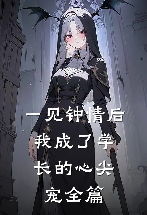一见钟情后，我成了学长的心尖宠全篇