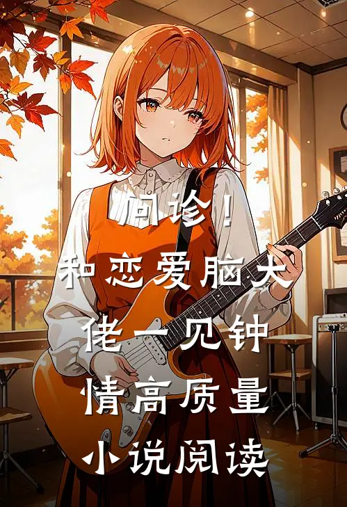 问诊！和恋爱脑大佬一见钟情高质量小说阅读