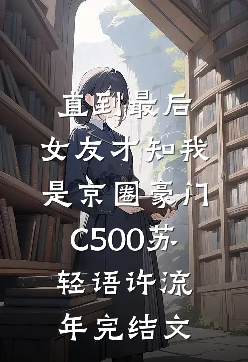 直到最后，女友才知我是京圈豪门C500苏轻语许流年完结文