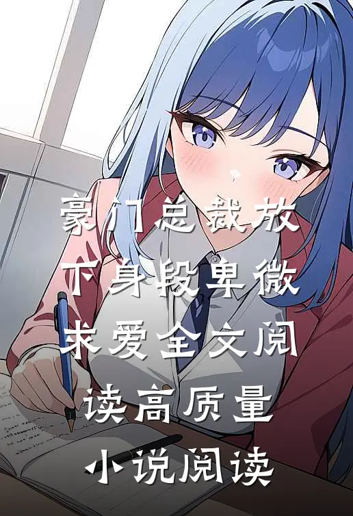豪门总裁放下身段卑微求爱全文阅读高质量小说阅读