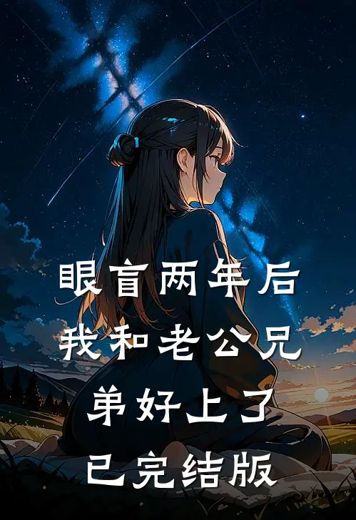 眼盲两年后，我和老公兄弟好上了已完结版
