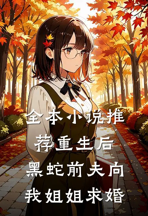 全本小说推荐重生后，黑蛇前夫向我姐姐求婚