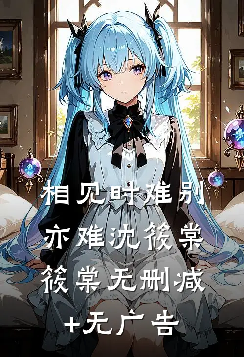 相见时难别亦难沈筱棠筱棠无删减+无广告