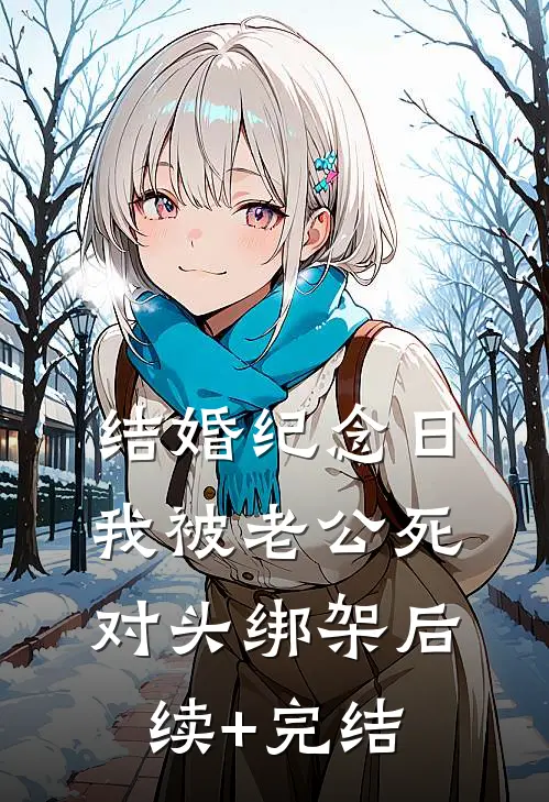 结婚纪念日，我被老公死对头绑架后续+完结