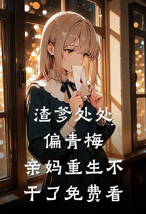 渣爹处处偏青梅，亲妈重生不干了免费看