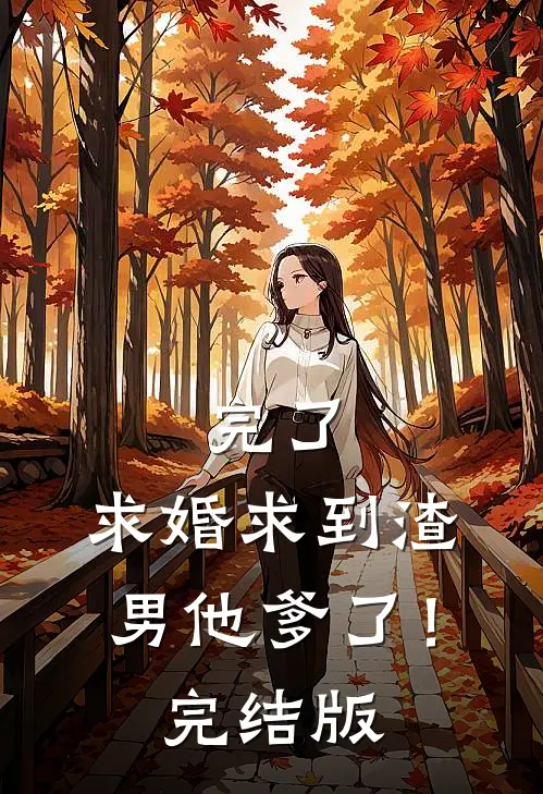 完了，求婚求到渣男他爹了！完结版