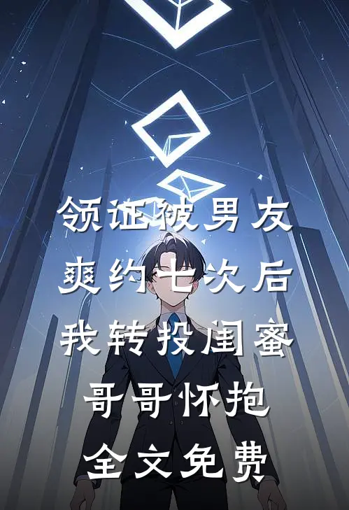 领证被男友爽约七次后，我转投闺蜜哥哥怀抱全文免费