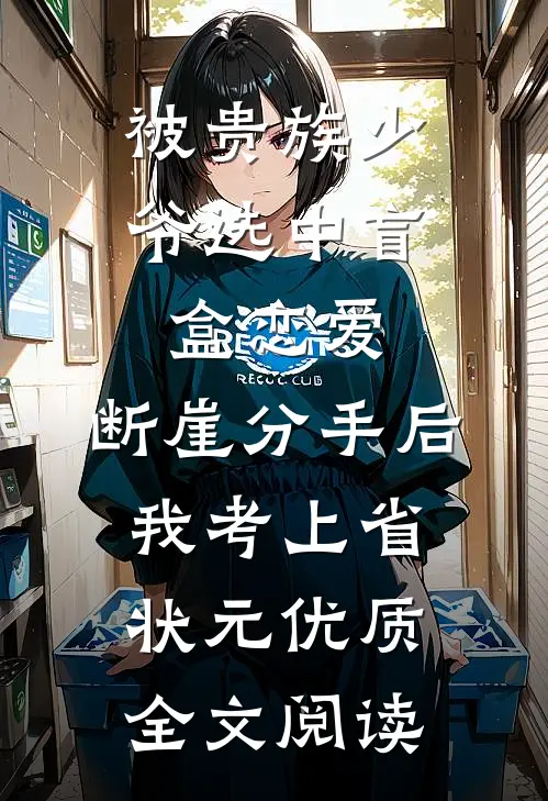 被贵族少爷选中盲盒恋爱，断崖分手后我考上省状元优质全文阅读