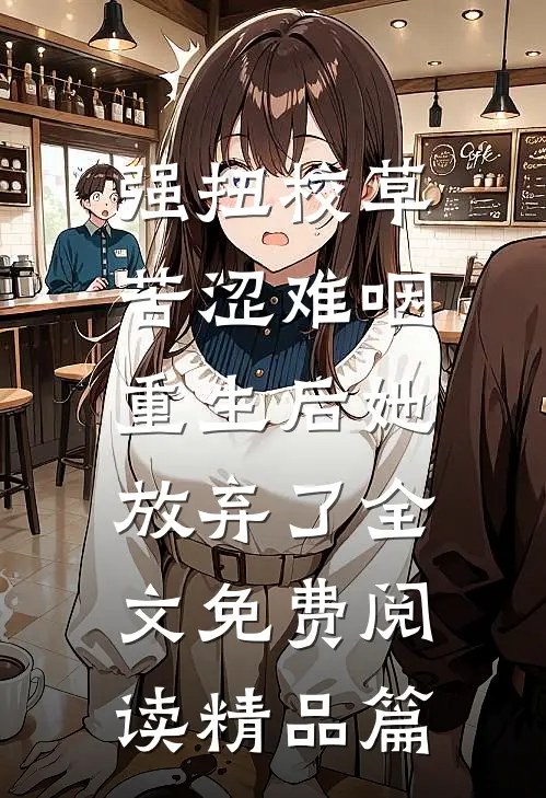 强扭校草苦涩难咽,重生后她放弃了全文免费阅读精品篇
