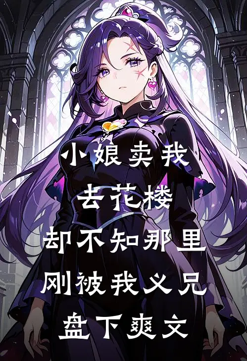 小娘卖我去花楼，却不知那里刚被我义兄盘下爽文