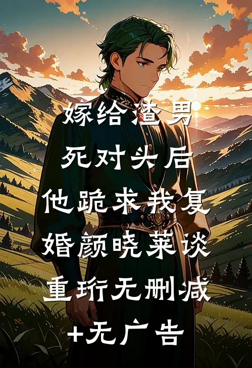 嫁给渣男死对头后，他跪求我复婚颜晓莱谈重珩无删减+无广告