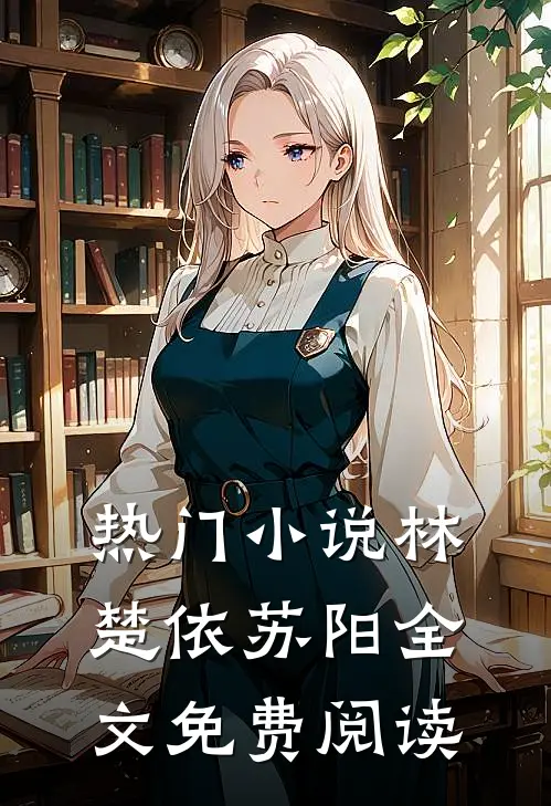 热门小说林楚依苏阳全文免费阅读