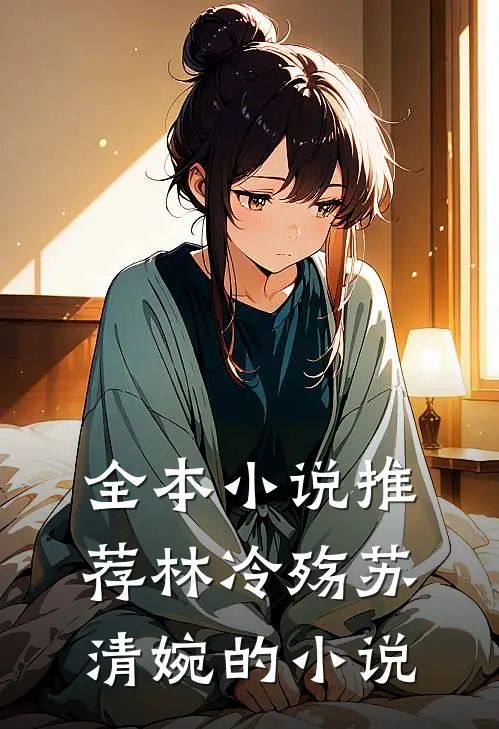 全本小说推荐林冷殇苏清婉的小说