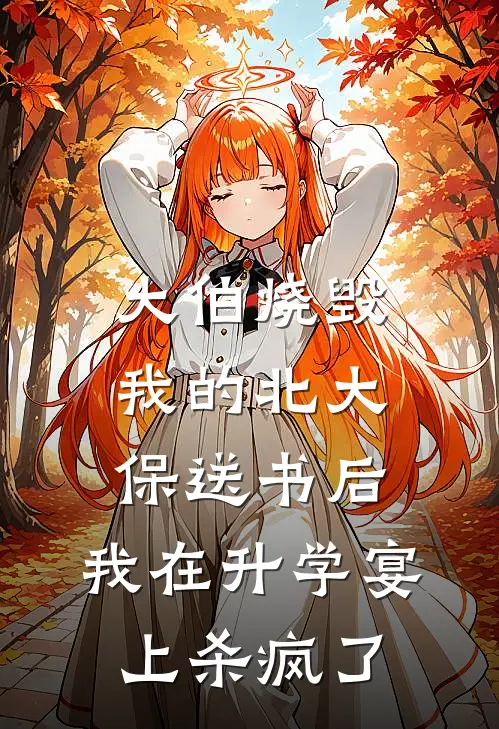 大伯烧毁我的北大保送书后，我在升学宴上杀疯了