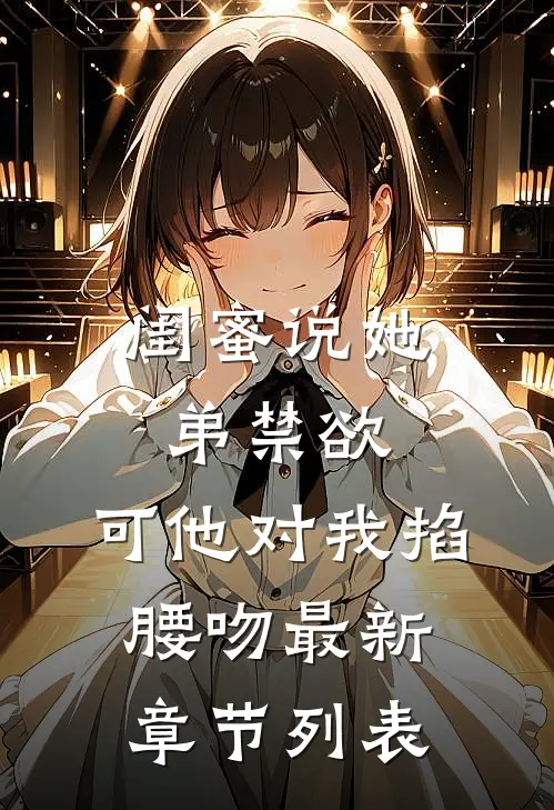 闺蜜说她弟禁欲，可他对我掐腰吻最新章节列表