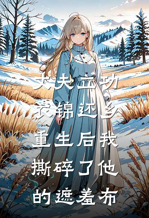 丈夫立功衣锦还乡，重生后我撕碎了他的遮羞布