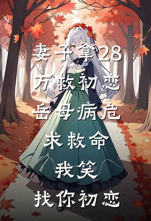 妻子拿28万救初恋，岳母病危求救命，我笑：找你初恋