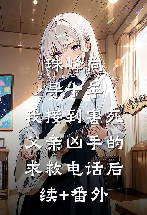 珠峰向导十年，我接到害死父亲凶手的求救电话后续+番外