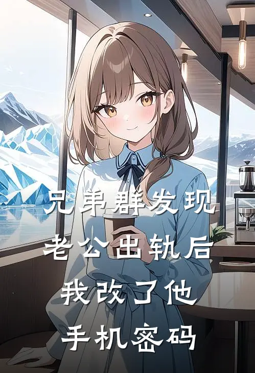 兄弟群发现老公出轨后，我改了他手机密码