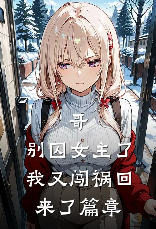 哥，别囚女主了，我又闯祸回来了篇章