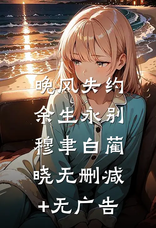 晚风失约，余生永别穆聿白蔺晓无删减+无广告